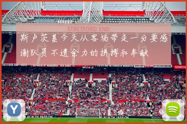 斯卢茨基今天从客场带走一分要感谢队员不遗余力的拼搏和奉献